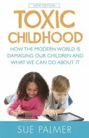 Infancia tóxica - Cómo el mundo moderno está dañando a nuestros hijos y qué podemos hacer al respecto - Toxic Childhood - How The Modern World Is Damaging Our Children And What We Can Do About It