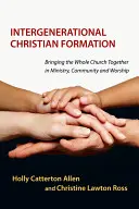 Formación cristiana intergeneracional: Unir a toda la Iglesia en el ministerio, la comunidad y el culto - Intergenerational Christian Formation: Bringing the Whole Church Together in Ministry, Community and Worship