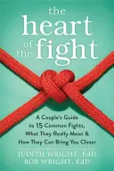 El corazón de la pelea: Una guía para parejas sobre quince peleas comunes, lo que realmente significan y cómo pueden acercarles. - The Heart of the Fight: A Couple's Guide to Fifteen Common Fights, What They Really Mean, and How They Can Bring You Closer