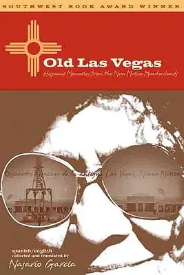 Old Las Vegas: Recuerdos hispanos de las praderas de Nuevo México - Old Las Vegas: Hispanic Memories from the New Mexico Meadowlands