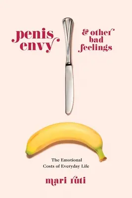 La envidia del pene y otros malos sentimientos: Los costes emocionales de la vida cotidiana - Penis Envy and Other Bad Feelings: The Emotional Costs of Everyday Life