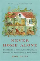 Nunca solos en casa: De los microbios a los milpiés, pasando por los grillos camello y las abejas, la historia natural de nuestro planeta. - Never Home Alone: From Microbes to Millipedes, Camel Crickets, and Honeybees, the Natural History of Where We Live