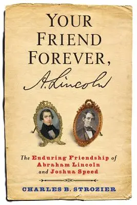 Tu amigo para siempre, A. Lincoln: La perdurable amistad de Abraham Lincoln y Joshua Speed - Your Friend Forever, A. Lincoln: The Enduring Friendship of Abraham Lincoln and Joshua Speed