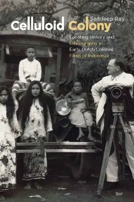 Colonia de celuloide: Historia y etnografía en las primeras películas coloniales holandesas de Indonesia - Celluloid Colony: Locating History and Ethnography in Early Dutch Colonial Films of Indonesia