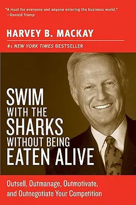 Nade con los tiburones sin que le devoren vivo: Venda, dirija, motive y negocie mejor que su competencia - Swim with the Sharks Without Being Eaten Alive: Outsell, Outmanage, Outmotivate, and Outnegotiate Your Competition