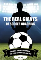 Los verdaderos gigantes del fútbol: Ideas y sabiduría de los mejores entrenadores del mundo - The Real Giants of Soccer Coaching: Insights and Wisdom from the Game's Greatest Coaches