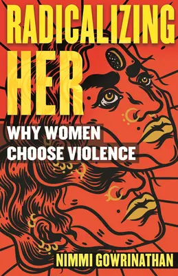 Radicalizarla: Por qué las mujeres eligen la violencia - Radicalizing Her: Why Women Choose Violence