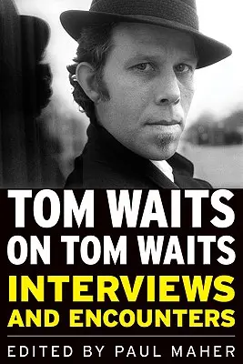 Tom Waits en Tom Waits: Entrevistas y encuentros - Tom Waits on Tom Waits: Interviews and Encounters