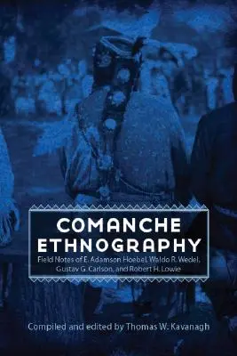 Comanche Ethnography: Notas de campo de E. Adamson Hoebel, Waldo R. Wedel, Gustav G. Carlson y Robert H. Lowie - Comanche Ethnography: Field Notes of E. Adamson Hoebel, Waldo R. Wedel, Gustav G. Carlson, and Robert H. Lowie