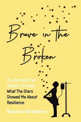 Brave in the Broken: Mi viaje de la desesperación a la esperanza: Lo que las estrellas me enseñaron sobre la resiliencia - Brave in the Broken: My Journey from Despair to Hope: What the Stars Showed Me About Resilience