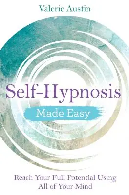 Autohipnosis fácil: alcance su máximo potencial utilizando toda su mente - Self-Hypnosis Made Easy: Reach Your Full Potential Using All of Your Mind