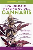 La Guía de Curación Integral del Cannabis: Entender el Sistema Endocannabinoide, Tratar Dolencias y Afecciones Específicas y Hacer Cannabis-Ba - The Wholistic Healing Guide to Cannabis: Understanding the Endocannabinoid System, Addressing Specific Ailments and Conditions, and Making Cannabis-Ba