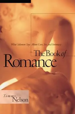 El libro del romance: Lo que Salomón dice sobre el amor, el sexo y la intimidad - The Book of Romance: What Solomon Says about Love, Sex, and Intimacy