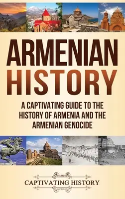 Historia de Armenia: Una guía cautivadora sobre la historia de Armenia y el genocidio armenio - Armenian History: A Captivating Guide to the History of Armenia and the Armenian Genocide