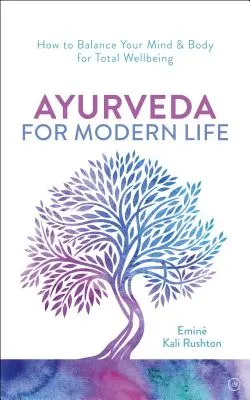 Ayurveda para la vida moderna: Una guía práctica para entender y nutrir tu cuerpo - Ayurveda for Modern Life: A Practical Guide to Understanding & Nourishing Your Body