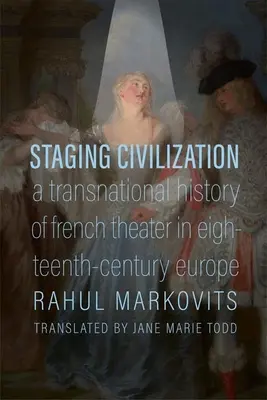 Puesta en escena de la civilización: Historia transnacional del teatro francés en la Europa del siglo XVIII - Staging Civilization: A Transnational History of French Theater in Eighteenth-Century Europe