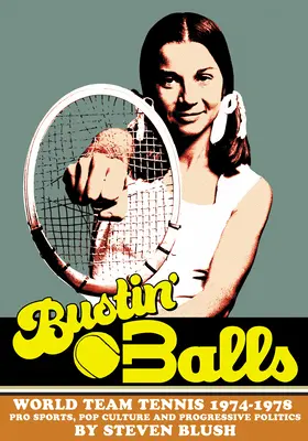 Bustin' Balls: Tenis mundial por equipos 1974-1978, deportes profesionales, cultura pop y política progresista - Bustin' Balls: World Team Tennis 1974-1978, Pro Sports, Pop Culture and Progressive Politics