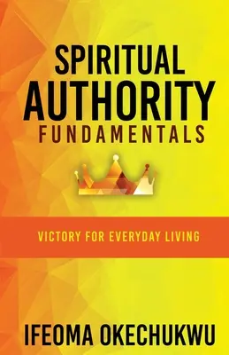 Fundamentos de Autoridad Espiritual: Victoria para la vida cotidiana - Spiritual Authority Fundamentals: Victory for Everyday Living