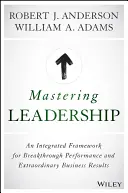 Dominar el liderazgo: Un marco integrado para un rendimiento sin precedentes y unos resultados empresariales extraordinarios - Mastering Leadership: An Integrated Framework for Breakthrough Performance and Extraordinary Business Results