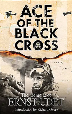 El as de la Cruz Negra: Las memorias de Ernst Udet - Ace of the Black Cross: The Memoirs of Ernst Udet