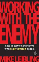 Trabajar con el enemigo: cómo sobrevivir y prosperar con personas realmente difíciles - Working with the Enemy: How to Survive and Thrive with Really Difficult People