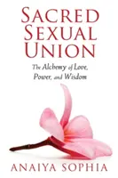 Unión Sexual Sagrada: La alquimia del amor, el poder y la sabiduría - Sacred Sexual Union: The Alchemy of Love, Power, and Wisdom