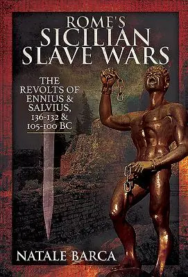 Las guerras de los esclavos sicilianos en Roma: las revueltas de Euno y Salvio, 136-132 y 105-100 a.C. - Rome's Sicilian Slave Wars: The Revolts of Eunus and Salvius, 136-132 and 105-100 BC