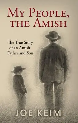 Mi pueblo, los amish: la verdadera historia de un padre y un hijo amish - My People, the Amish: The True Story of an Amish Father and Son