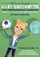 El asombroso viaje de Katy Cupsworth, la guerrera del rendimiento: Los seis secretos de la mentalidad futbolística - The Amazing Journey of Katy Cupsworth, The Performance Warrior: Finding the Six Secrets of the Footballing Mindset