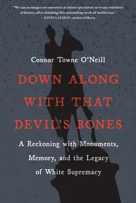 Abajo los huesos del diablo: Un ajuste de cuentas con los monumentos, la memoria y el legado de la supremacía blanca - Down Along with That Devil's Bones: A Reckoning with Monuments, Memory, and the Legacy of White Supremacy