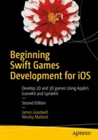 Beginning Swift Games Development for IOS: Desarrolla Juegos 2D y 3D Usando Scenekit y Spritekit de Apple - Beginning Swift Games Development for IOS: Develop 2D and 3D Games Using Apple's Scenekit and Spritekit
