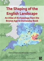 La configuración del paisaje inglés: Un atlas de arqueología desde la Edad de Bronce hasta el Domesday Book - Shaping of the English Landscape: An Atlas of Archaeology from the Bronze Age to Domesday Book