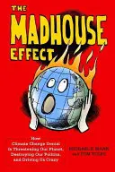 El efecto manicomio: cómo la negación del cambio climático está amenazando nuestro planeta, destruyendo nuestra política y volviéndonos locos - The Madhouse Effect: How Climate Change Denial Is Threatening Our Planet, Destroying Our Politics, and Driving Us Crazy