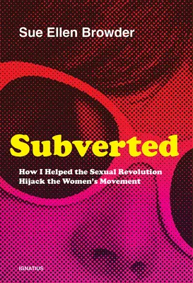 Subvertido: Cómo ayudé a la revolución sexual a secuestrar el movimiento feminista - Subverted: How I Helped the Sexual Revolution Hijack the Women's Movement