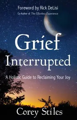 El duelo interrumpido: Una guía holística para recuperar la alegría - Grief Interrupted: A Holistic Guide to Reclaiming Your Joy