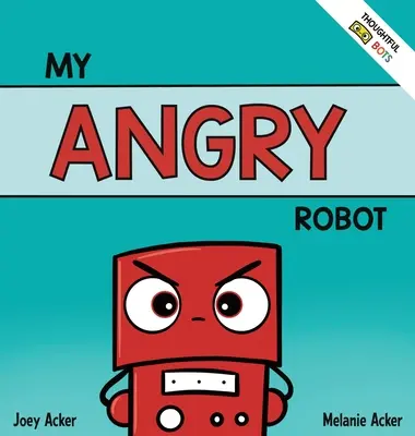 Mi robot enfadado: Un libro socioemocional para niños sobre la gestión de las emociones de ira y agresividad - My Angry Robot: A Children's Social Emotional Book About Managing Emotions of Anger and Aggression