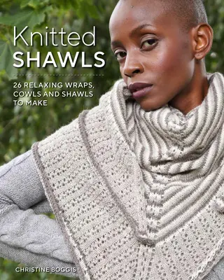 Chales de punto: 25 relajantes pañuelos, chales y bufandas - Knitted Shawls: 25 Relaxing Wraps, Cowls and Shawls