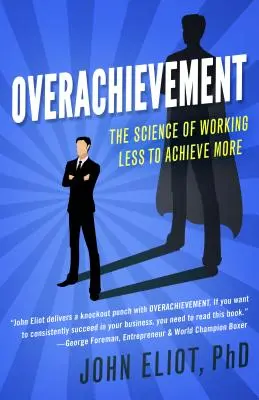 Overachievement: La ciencia de trabajar menos para lograr más - Overachievement: The Science of Working Less to Accomplish More