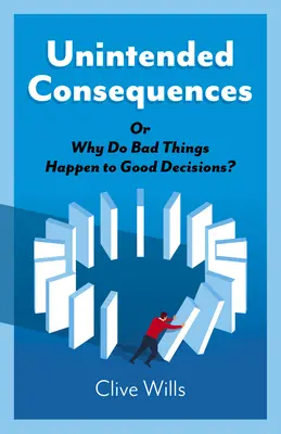 Consecuencias imprevistas: ¿O por qué a las buenas decisiones les ocurren cosas malas? - Unintended Consequences: Or Why Do Bad Things Happen to Good Decisions?