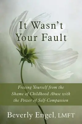 No fue culpa tuya: Libérate de la vergüenza del abuso infantil con el poder de la autocompasión - It Wasn't Your Fault: Freeing Yourself from the Shame of Childhood Abuse with the Power of Self-Compassion