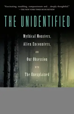 Los no identificados: Monstruos míticos, encuentros con extraterrestres y nuestra obsesión por lo inexplicable - The Unidentified: Mythical Monsters, Alien Encounters, and Our Obsession with the Unexplained