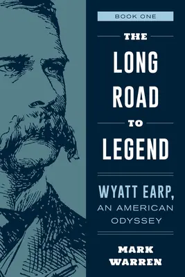 El largo camino hacia la leyenda: Wyatt Earp, una Odisea Americana Libro Uno - The Long Road to Legend: Wyatt Earp, an American Odyssey Book One