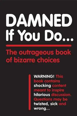 Maldito seas si haces...: El escandaloso libro de las elecciones extrañas - Damned If You Do . . .: The Outrageous Book of Bizarre Choices