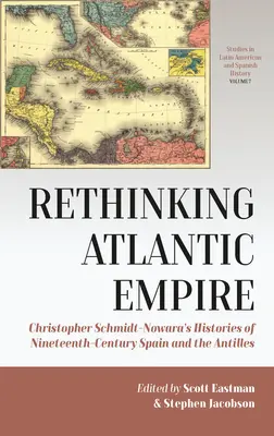 Repensar el Imperio Atlántico: Christopher Schmidt-Nowara's Histories of Nineteenth-Century Spain and the Antilles (Las historias de la España del siglo XIX y las Antillas de Christopher Schmidt-Nowara) - Rethinking Atlantic Empire: Christopher Schmidt-Nowara's Histories of Nineteenth-Century Spain and the Antilles