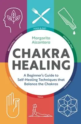 Chakra Healing: Guía para principiantes sobre técnicas de autocuración que equilibran los chakras - Chakra Healing: A Beginner's Guide to Self-Healing Techniques That Balance the Chakras
