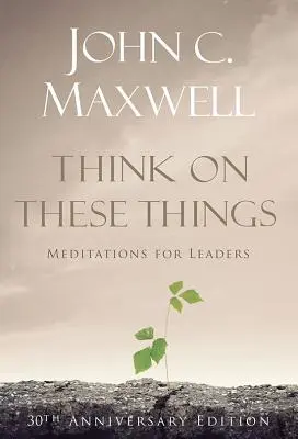 Piensa en estas cosas: Meditaciones para líderes - Think on These Things: Meditations for Leaders