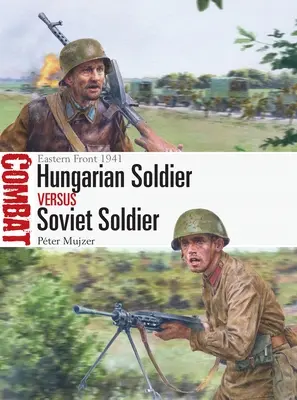 Soldado húngaro contra soldado soviético: Frente Oriental 1941 - Hungarian Soldier Vs Soviet Soldier: Eastern Front 1941