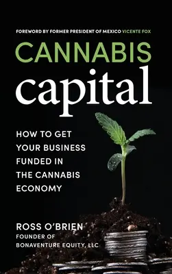 Cannabis Capital: Cómo conseguir financiación para su empresa en la economía del cannabis - Cannabis Capital: How to Get Your Business Funded in the Cannabis Economy