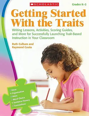 Empezando con los rasgos: K-2: Lecciones de escritura, actividades, guías de puntuación, y más para lanzar con éxito la instrucción basada en rasgos en su escuela. - Getting Started with the Traits: K-2: Writing Lessons, Activities, Scoring Guides, and More for Successfully Launching Trait-Based Instruction in Your