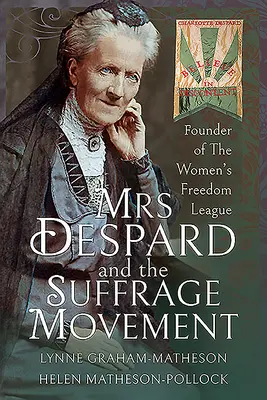 La señora Despard y el movimiento sufragista: Fundadora de la Liga por la Libertad de la Mujer - Mrs Despard and the Suffrage Movement: Founder of the Women's Freedom League